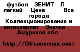 1.1) футбол : ЗЕНИТ  “Л“  (легкий) › Цена ­ 249 - Все города Коллекционирование и антиквариат » Значки   . Амурская обл.